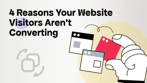 4 Reasons why Your Website Visitors Aren’t Converting